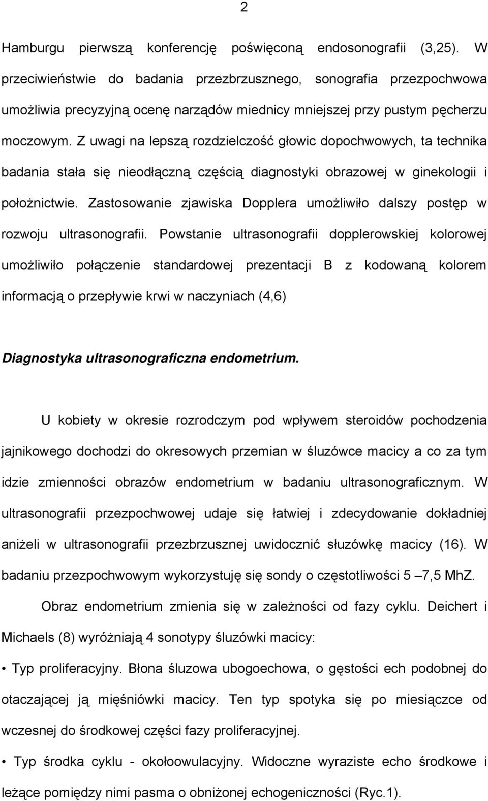 Z uwagi na lepszą rozdzielczość głowic dopochwowych, ta technika badania stała się nieodłączną częścią diagnostyki obrazowej w ginekologii i położnictwie.