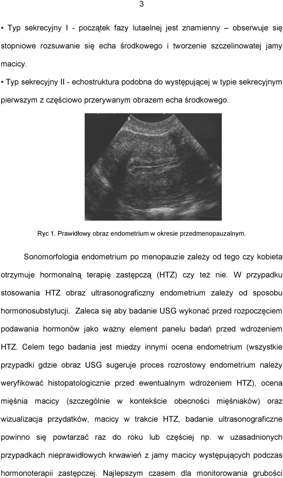 Prawidłowy obraz endometrium w okresie przedmenopauzalnym. Sonomorfologia endometrium po menopauzie zależy od tego czy kobieta otrzymuje hormonalną terapię zastępczą (HTZ) czy też nie.