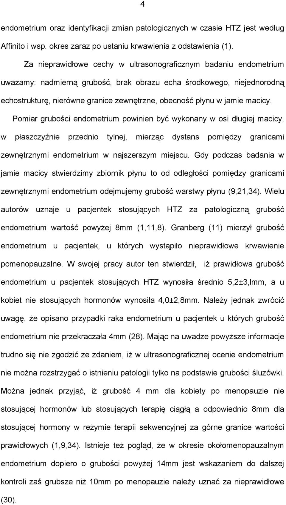 jamie macicy. Pomiar grubości endometrium powinien być wykonany w osi długiej macicy, w płaszczyźnie przednio tylnej, mierząc dystans pomiędzy granicami zewnętrznymi endometrium w najszerszym miejscu.
