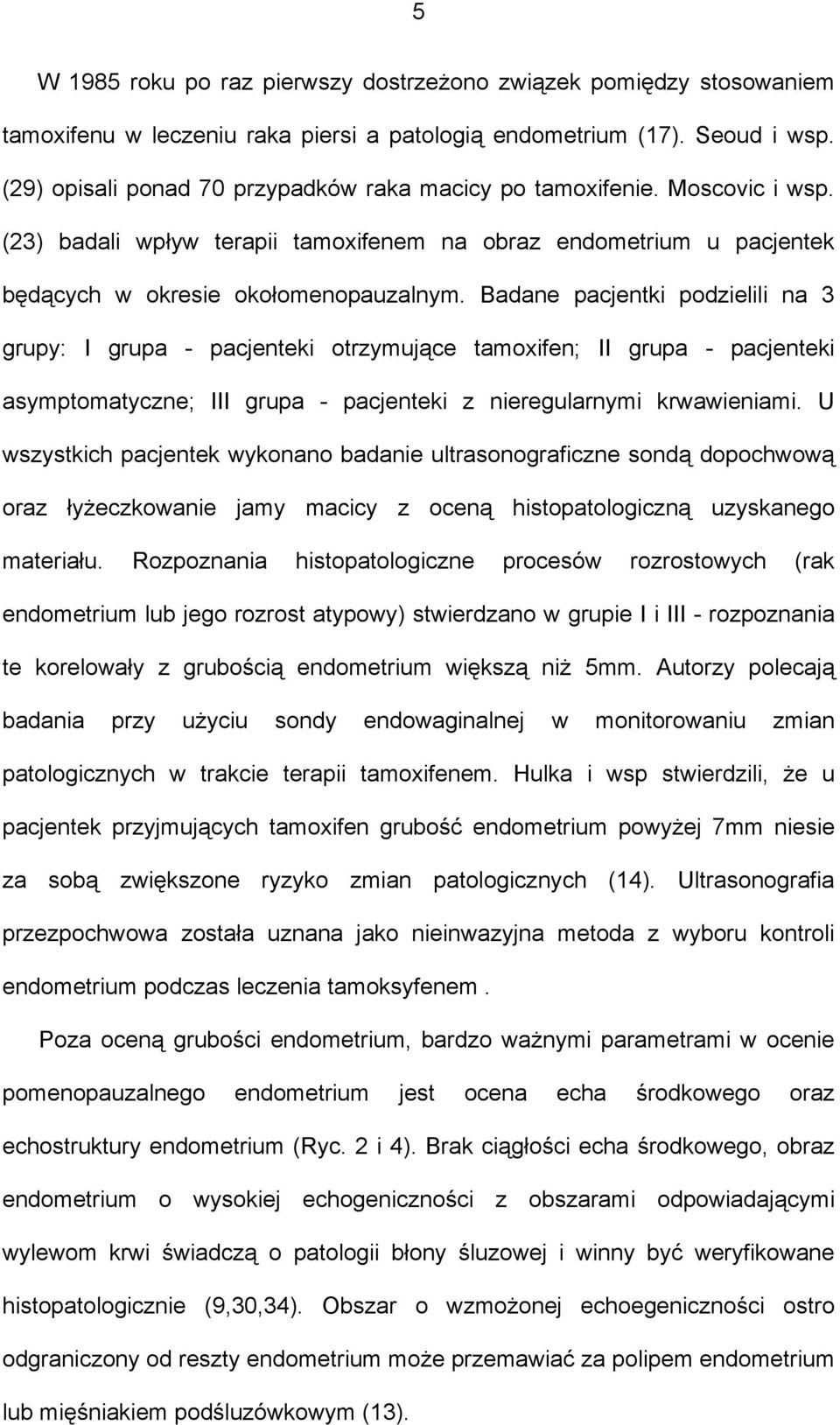 Badane pacjentki podzielili na 3 grupy: I grupa - pacjenteki otrzymujące tamoxifen; II grupa - pacjenteki asymptomatyczne; III grupa - pacjenteki z nieregularnymi krwawieniami.