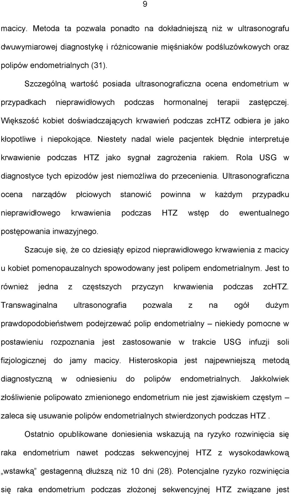 Większość kobiet doświadczających krwawień podczas zchtz odbiera je jako kłopotliwe i niepokojące.