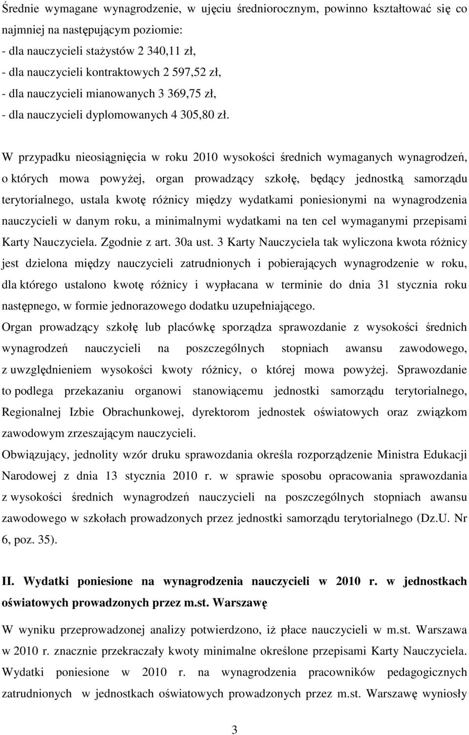 W przypadku nieosiągnięcia w roku 2010 wysokości średnich wymaganych wynagrodzeń, o których mowa powyżej, organ prowadzący szkołę, będący jednostką samorządu terytorialnego, ustala kwotę różnicy