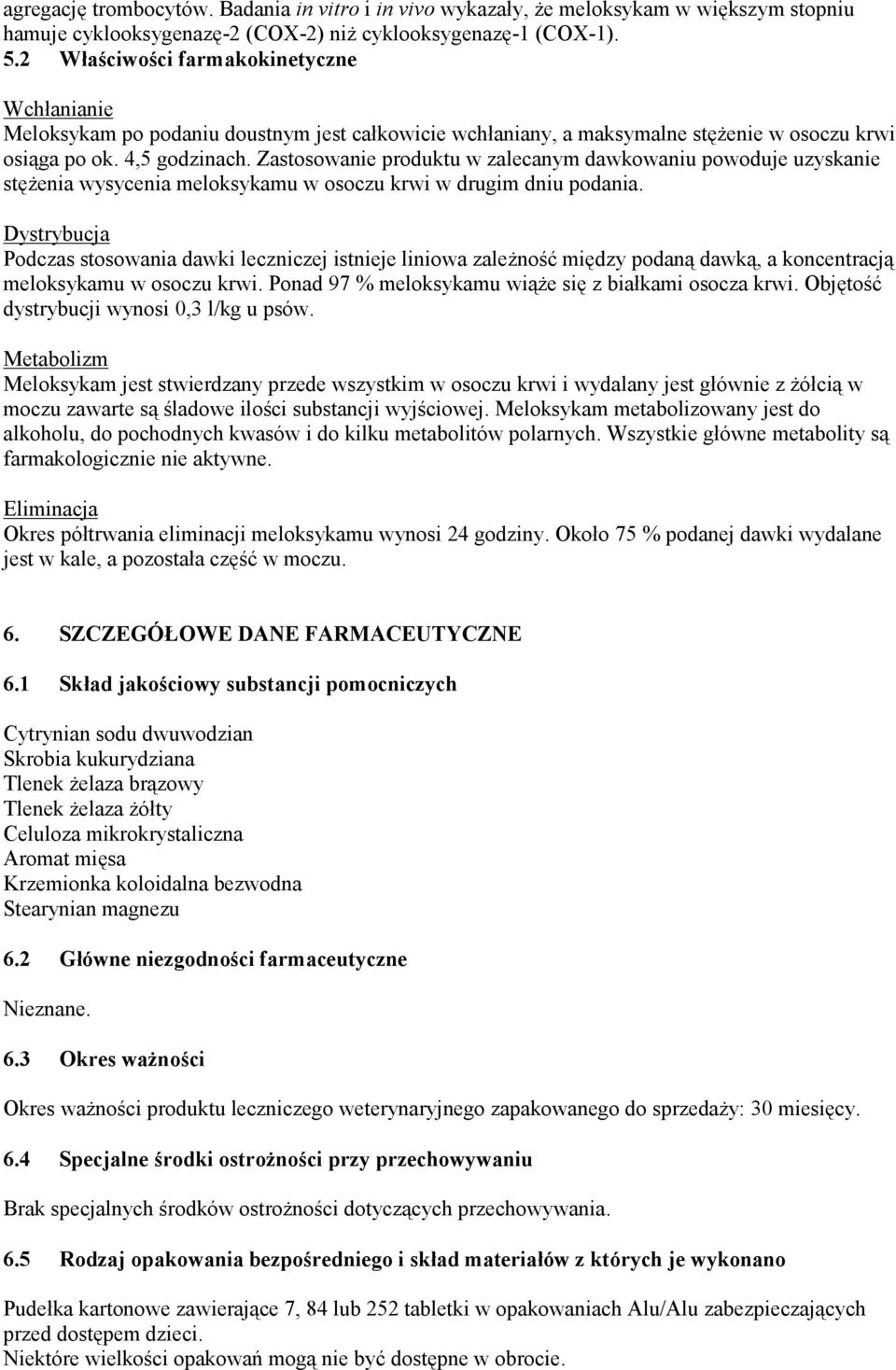 Zastosowanie produktu w zalecanym dawkowaniu powoduje uzyskanie stężenia wysycenia meloksykamu w osoczu krwi w drugim dniu podania.