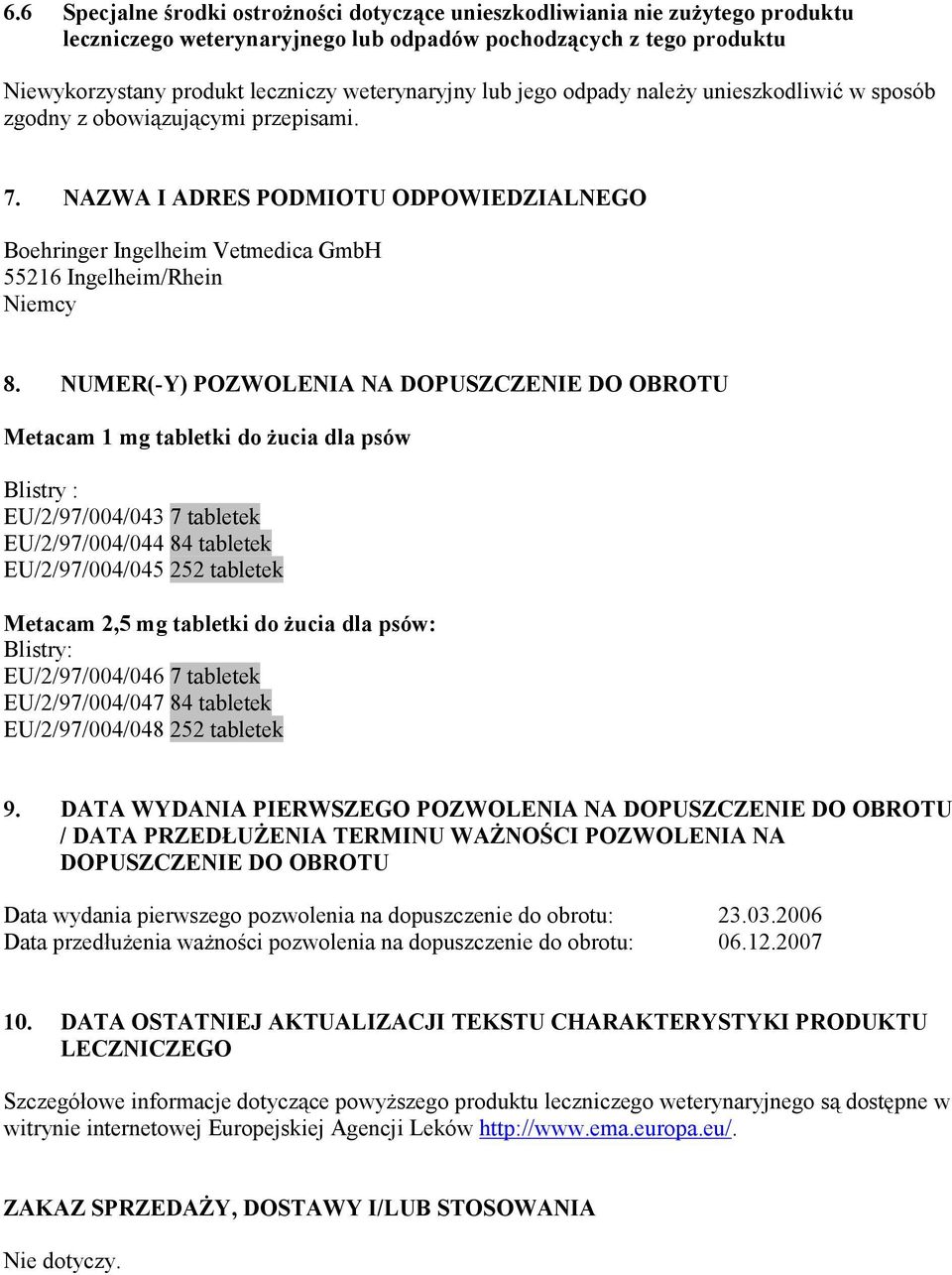 NUMER(-Y) POZWOLENIA NA DOPUSZCZENIE DO OBROTU Metacam 1 mg tabletki do żucia dla psów Blistry : EU/2/97/004/043 7 tabletek EU/2/97/004/044 84 tabletek EU/2/97/004/045 252 tabletek Metacam 2,5 mg