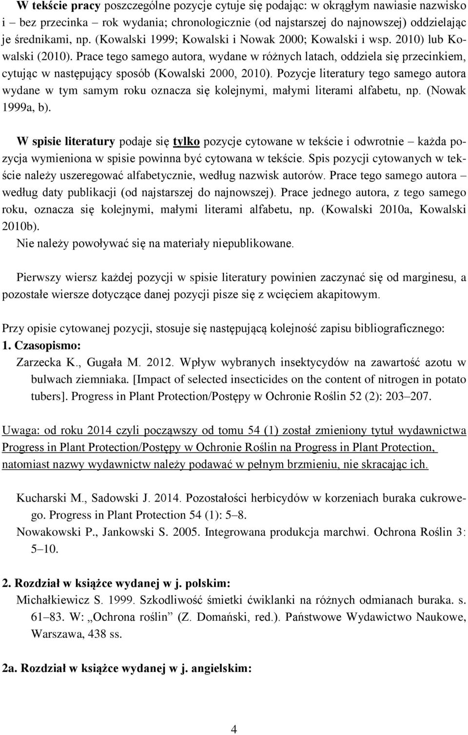 Prace tego samego autora, wydane w różnych latach, oddziela się przecinkiem, cytując w następujący sposób (Kowalski 2000, 2010).