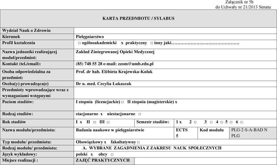 /email): Osoba odpowiedzialna za przedmiot: Osoba(y) prowadząca(e) Przedmioty wprowadzające wraz z wymaganiami wstępnymi Poziom studiów: Zakład Zintegrowanej Opieki Medycznej (85) 748 55 28 e-mail: