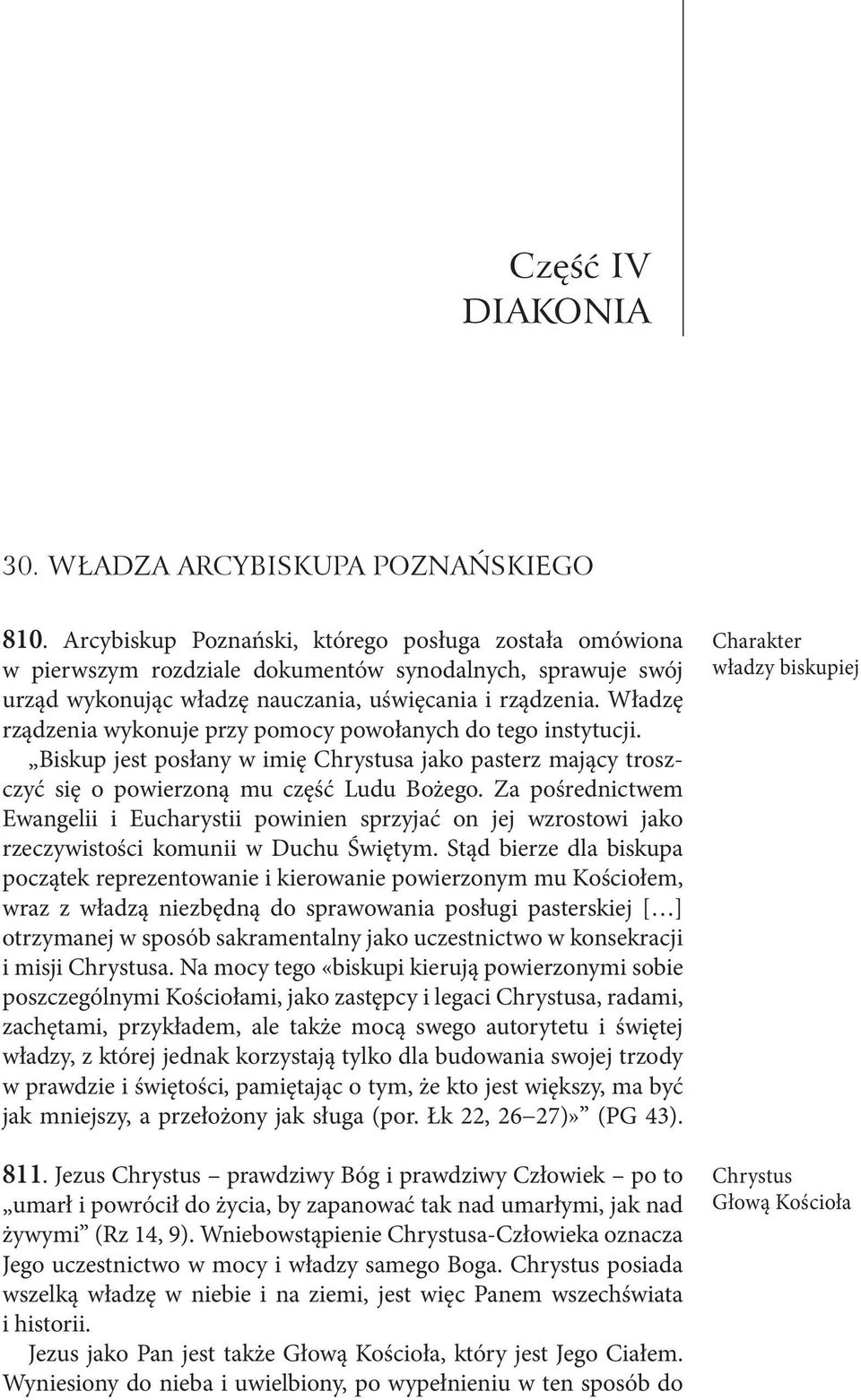 Władzę rządzenia wykonuje przy pomocy powołanych do tego instytucji. Biskup jest posłany w imię Chrystusa jako pasterz mający troszczyć się o powierzoną mu część Ludu Bożego.