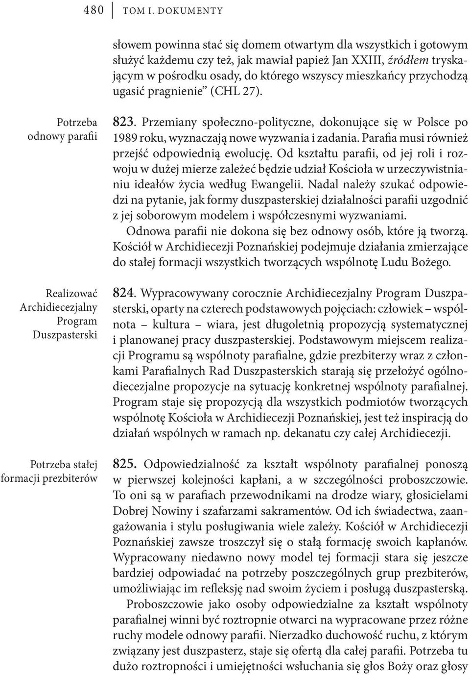 czy też, jak mawiał papież Jan XXIII, źródłem tryskającym w pośrodku osady, do którego wszyscy mieszkańcy przychodzą ugasić pragnienie (CHL 27). Potrzeba odnowy parafii 823.