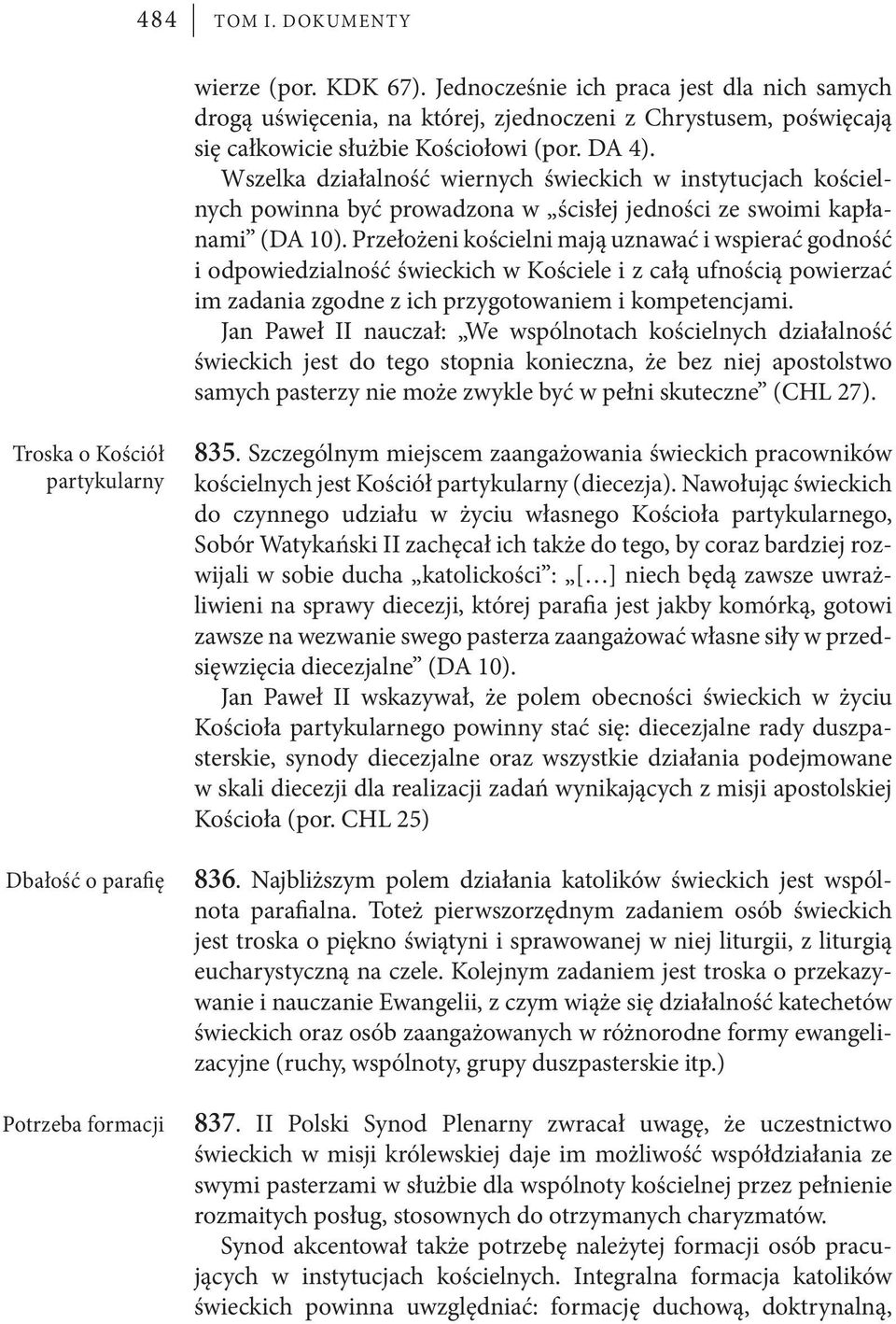 Wszelka działalność wiernych świeckich w instytucjach kościelnych powinna być prowadzona w ścisłej jedności ze swoimi kapłanami (DA 10).