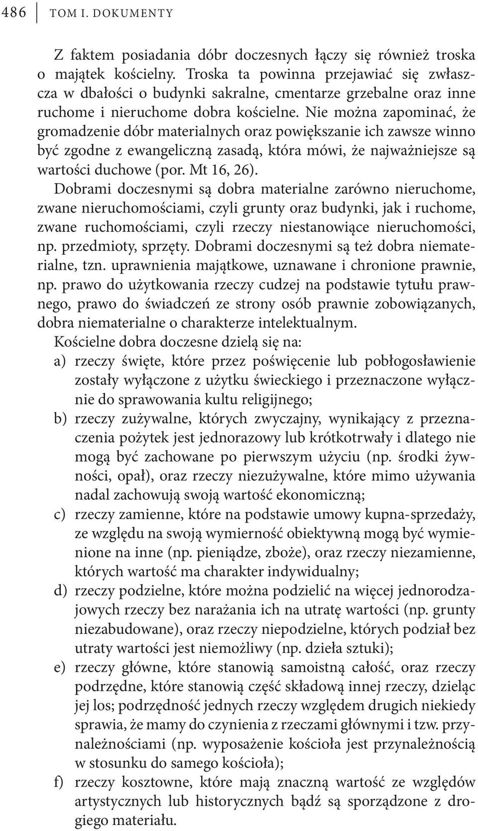 Nie można zapominać, że gromadzenie dóbr materialnych oraz powiększanie ich zawsze winno być zgodne z ewangeliczną zasadą, która mówi, że najważniejsze są wartości duchowe (por. Mt 16, 26).