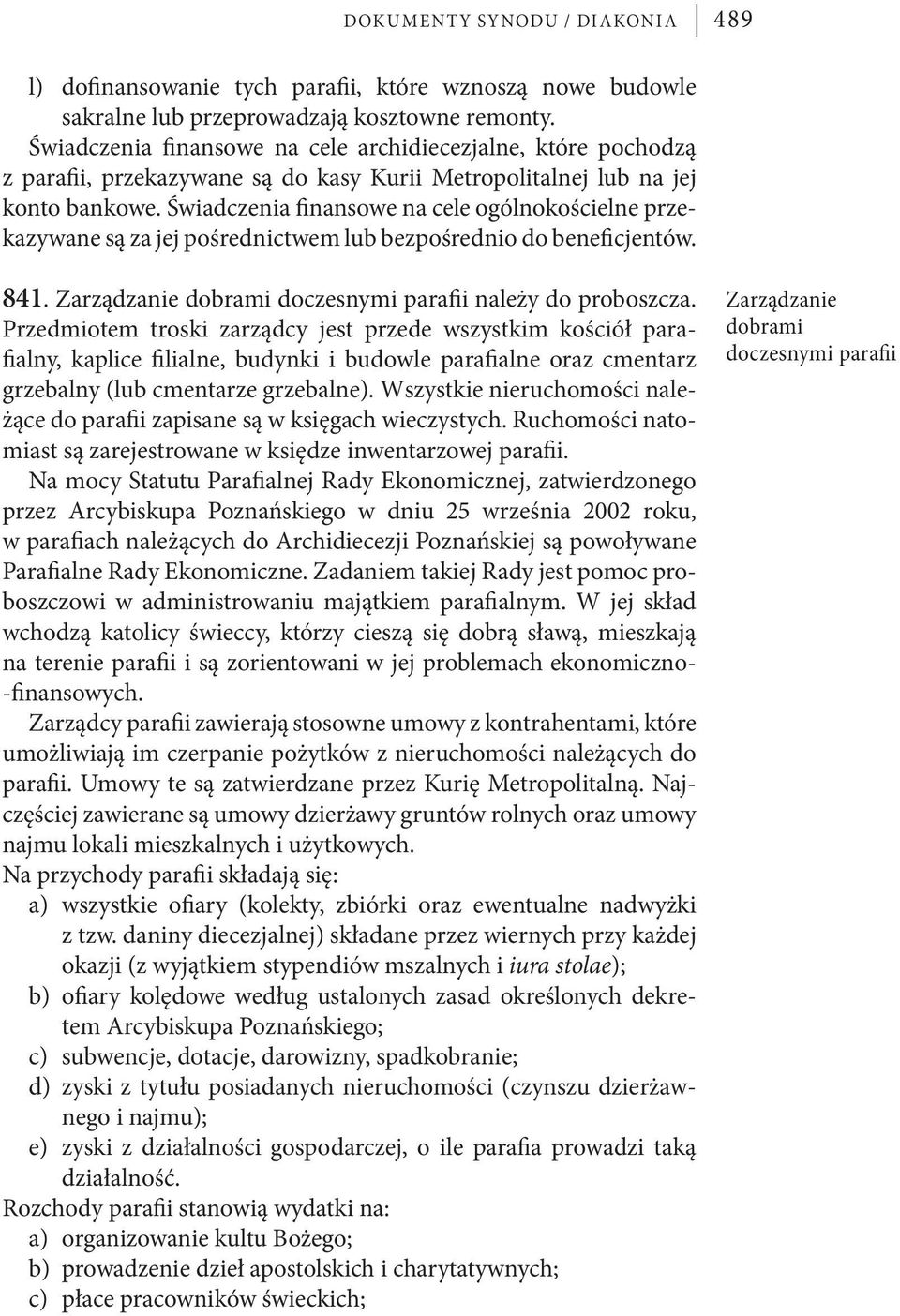 Świadczenia finansowe na cele ogólnokościelne przekazywane są za jej pośrednictwem lub bezpośrednio do beneficjentów. Zarządzanie dobrami doczesnymi parafii 841.