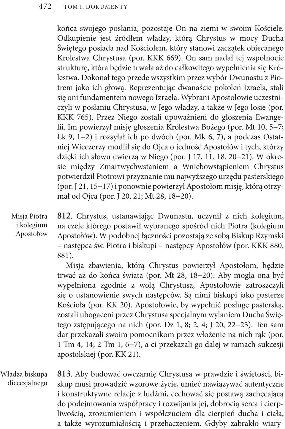 On sam nadał tej wspólnocie strukturę, która będzie trwała aż do całkowitego wypełnienia się Królestwa. Dokonał tego przede wszystkim przez wybór Dwunastu z Piotrem jako ich głową.