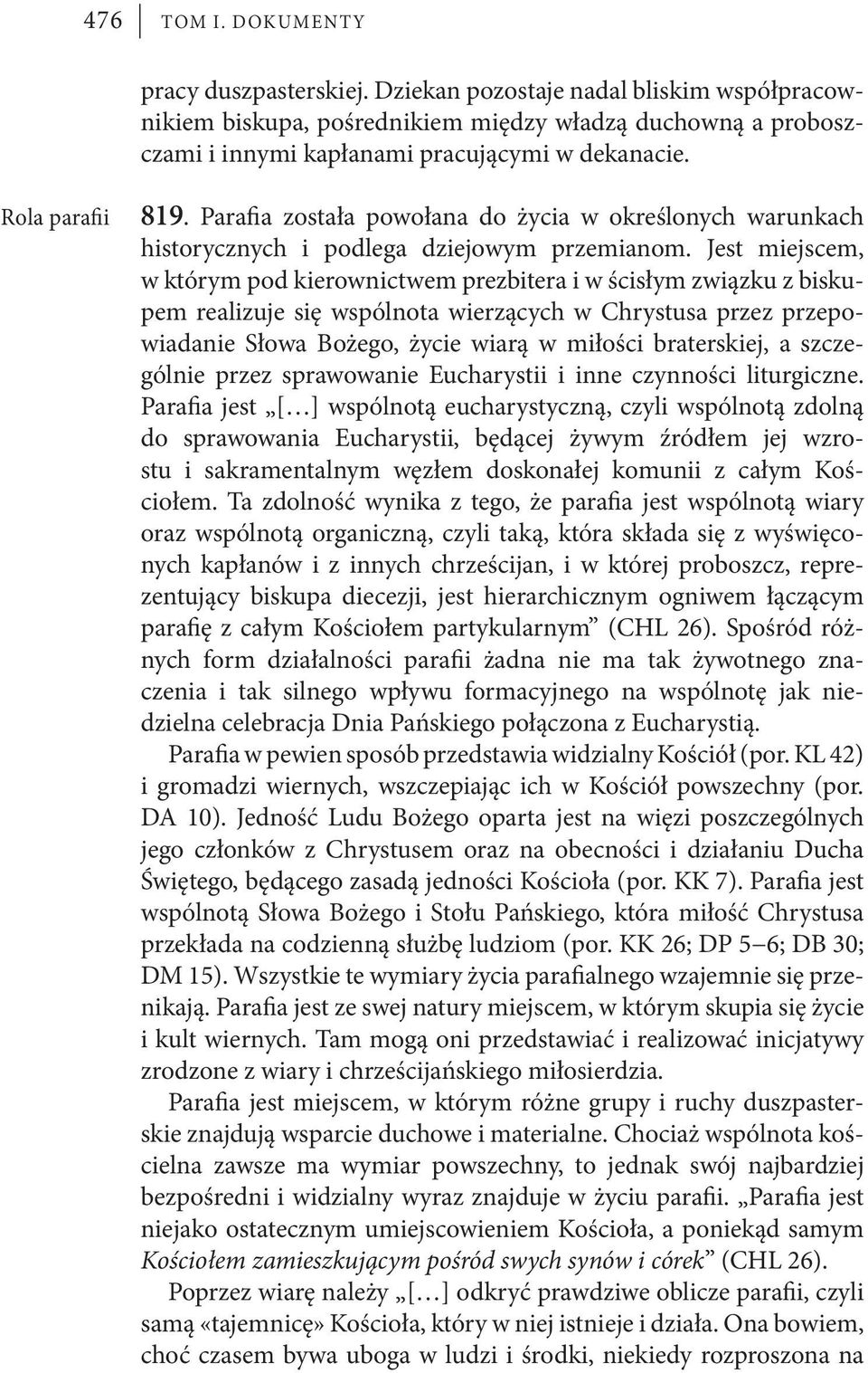 Parafia została powołana do życia w określonych warunkach historycznych i podlega dziejowym przemianom.