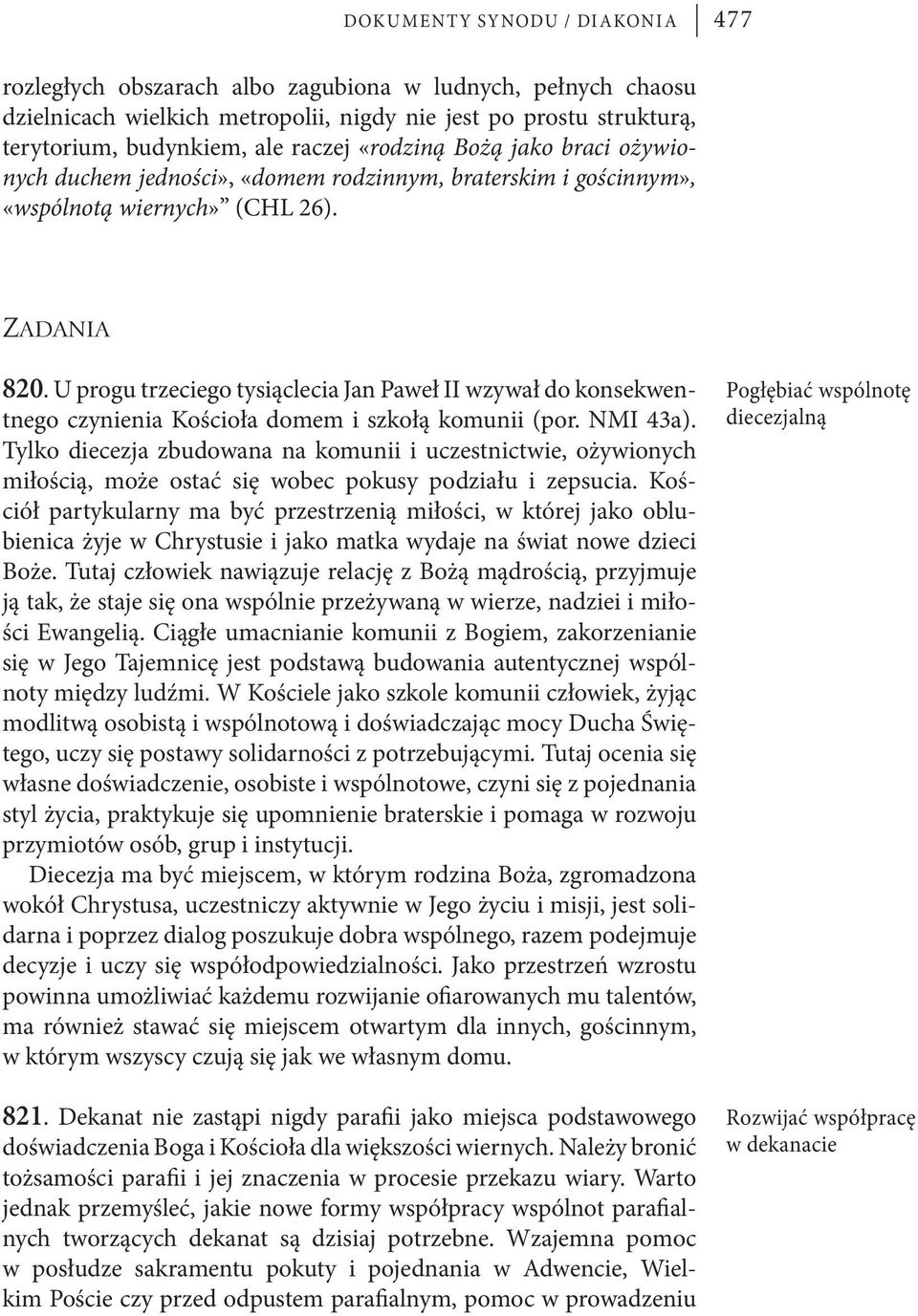 U progu trzeciego tysiąclecia Jan Paweł II wzywał do konsekwentnego czynienia Kościoła domem i szkołą komunii (por. NMI 43a).