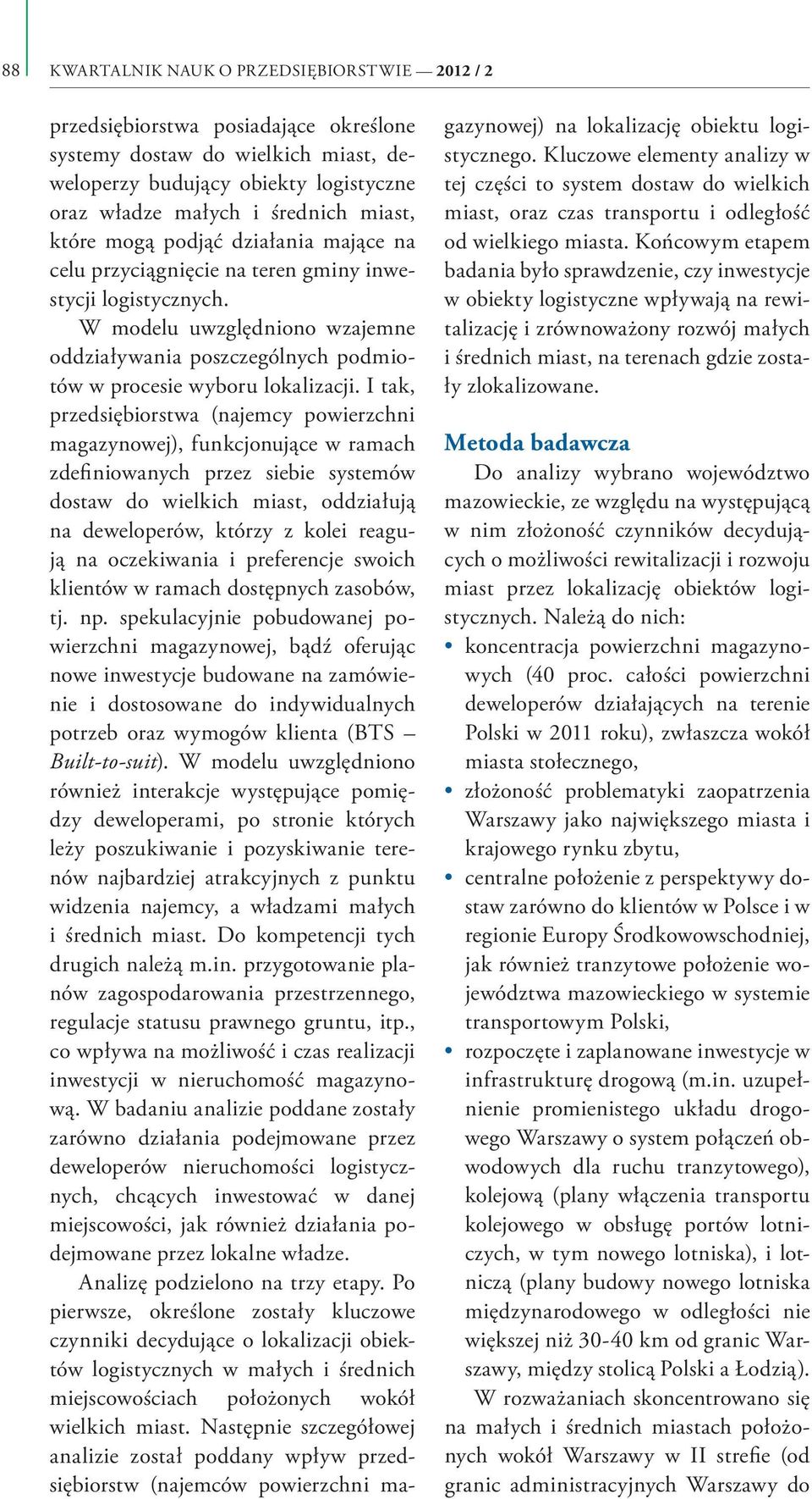 I tak, przedsiębiorstwa (najemcy powierzchni magazynowej), funkcjonujące w ramach zdefiniowanych przez siebie systemów dostaw do wielkich miast, oddziałują na deweloperów, którzy z kolei reagują na