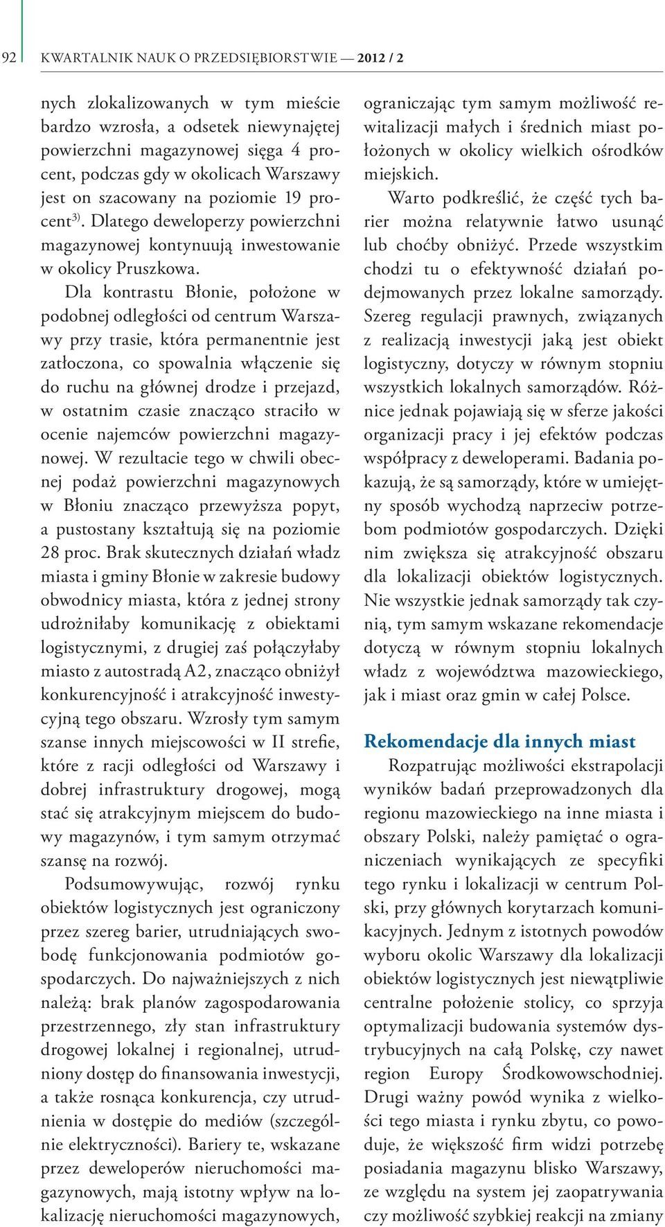Dla kontrastu Błonie, położone w podobnej odległości od centrum Warszawy przy trasie, która permanentnie jest zatłoczona, co spowalnia włączenie się do ruchu na głównej drodze i przejazd, w ostatnim