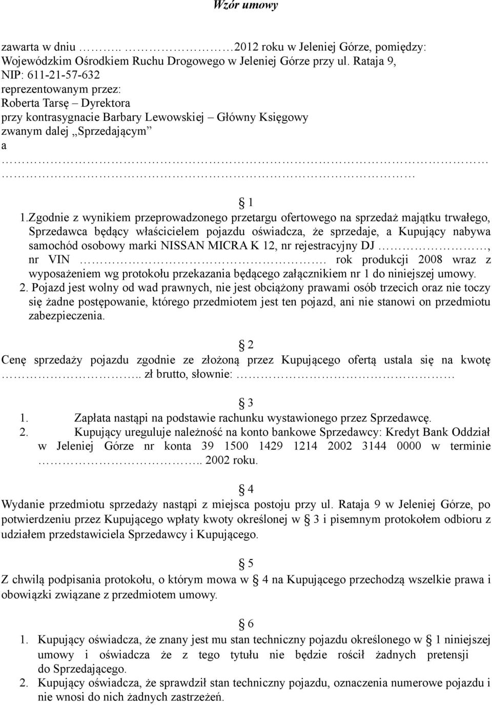 Zgodnie z wynikiem przeprowadzonego przetargu ofertowego na sprzedaż majątku trwałego, Sprzedawca będący właścicielem pojazdu oświadcza, że sprzedaje, a Kupujący nabywa samochód osobowy marki NISSAN