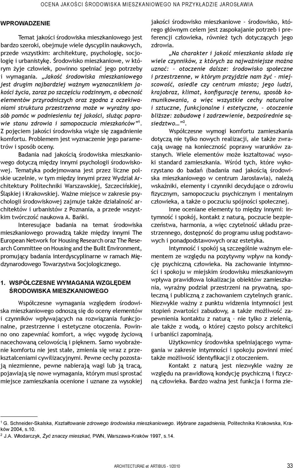 Jakość środowiska mieszkaniowego jest drugim najbardziej ważnym wyznacznikiem jakości życia, zaraz po szczęściu rodzinnym, a obecność elementów przyrodniczych oraz zgodna z oczekiwaniami struktura