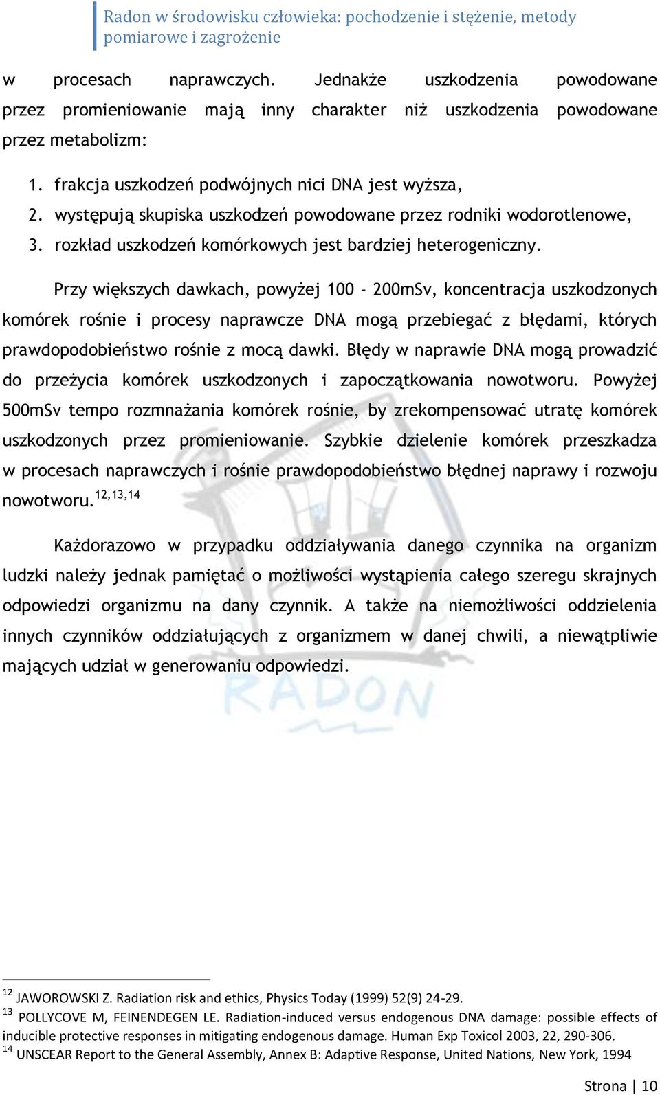 Przy większych dawkach, powyżej 100-200mSv, koncentracja uszkodzonych komórek rośnie i procesy naprawcze DNA mogą przebiegać z błędami, których prawdopodobieństwo rośnie z mocą dawki.