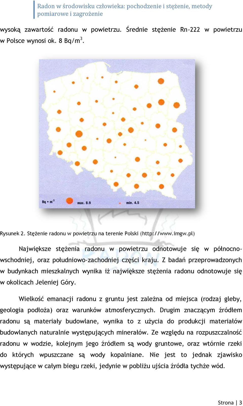 Z badań przeprowadzonych w budynkach mieszkalnych wynika iż największe stężenia radonu odnotowuje się w okolicach Jeleniej Góry.