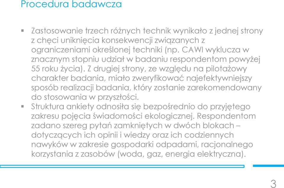 Z drugiej strony, ze względu na pilotażowy charakter badania, miało zweryfikować najefektywniejszy sposób realizacji badania, który zostanie zarekomendowany do stosowania w przyszłości.