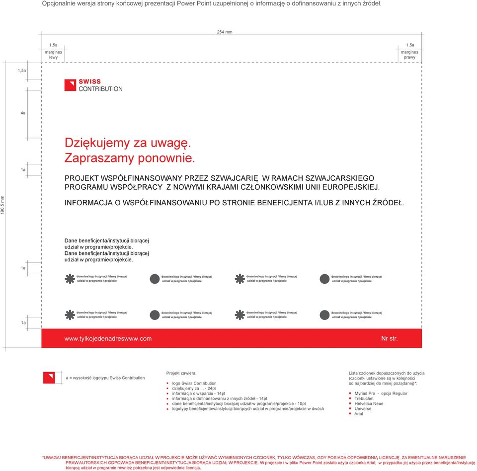 .. - 24pt informacja o dofinansowaniu z innych źródeł - 14pt dane beneficjenta/instytucji biorącej udział w programie/projekcie - 10pt logotypy beneficjentów/instytucji