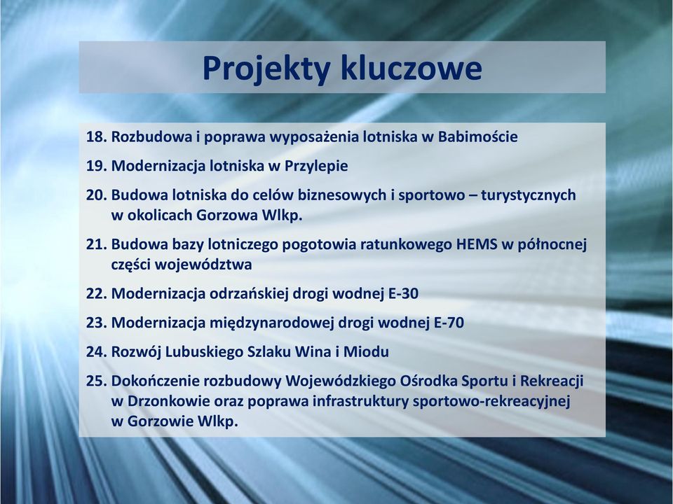 Budowa bazy lotniczego pogotowia ratunkowego HEMS w północnej części województwa 22. Modernizacja odrzańskiej drogi wodnej E-30 23.