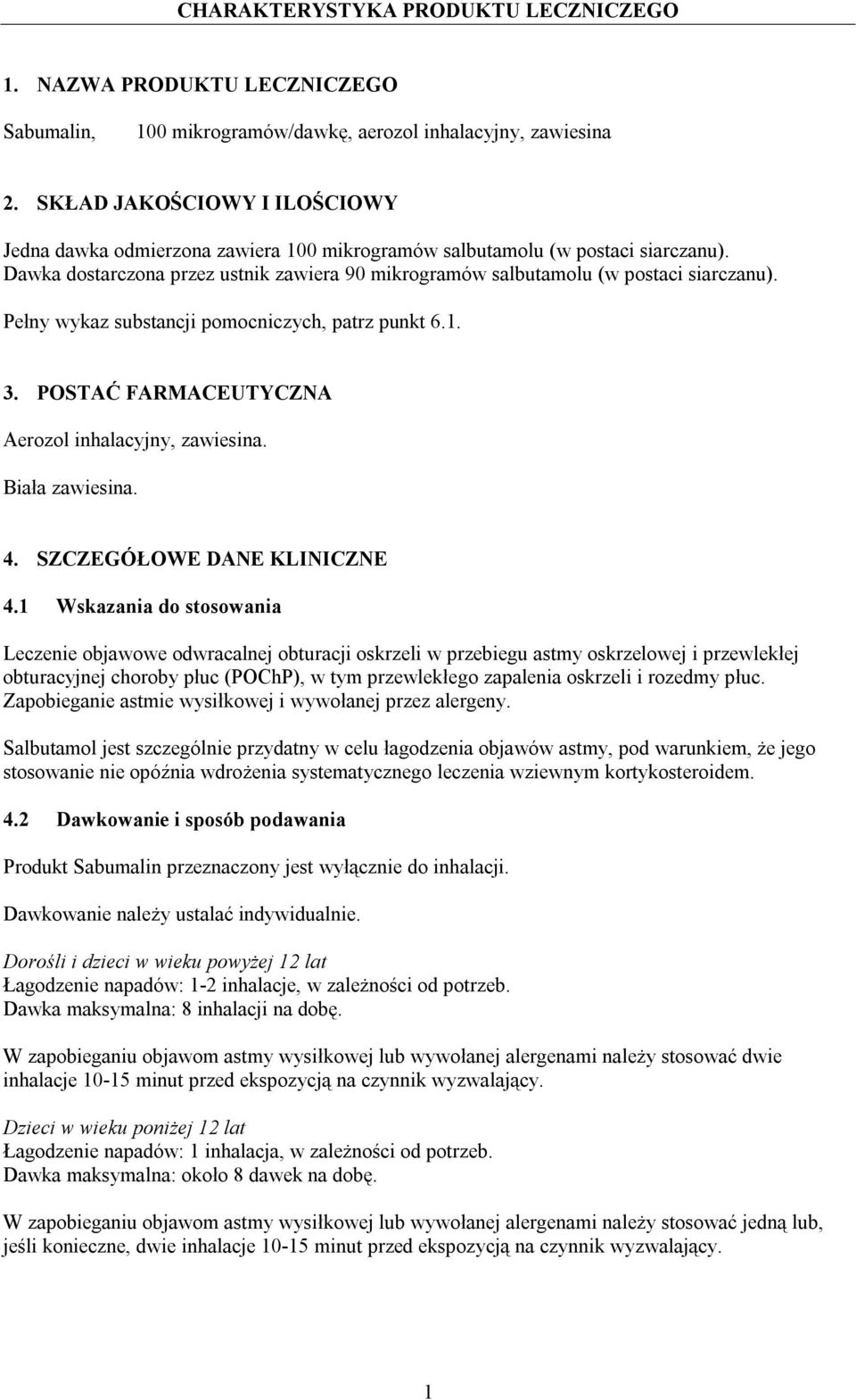 Pełny wykaz substancji pomocniczych, patrz punkt 6.1. 3. POSTAĆ FARMACEUTYCZNA Aerozol inhalacyjny, zawiesina. Biała zawiesina. 4. SZCZEGÓŁOWE DANE KLINICZNE 4.