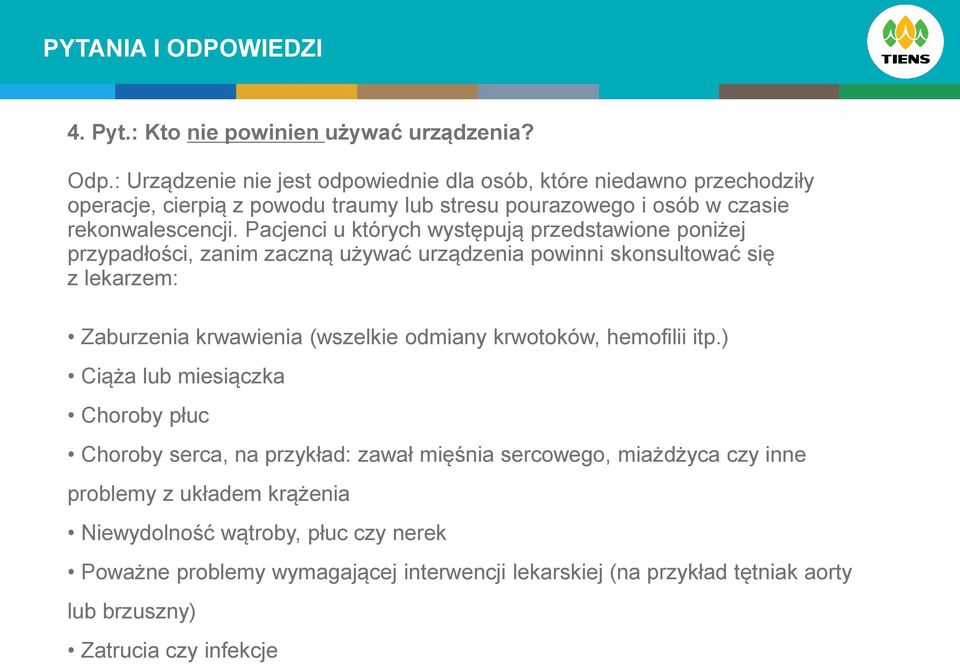 Pacjenci u których występują przedstawione poniżej przypadłości, zanim zaczną używać urządzenia powinni skonsultować się z lekarzem: Zaburzenia krwawienia (wszelkie odmiany