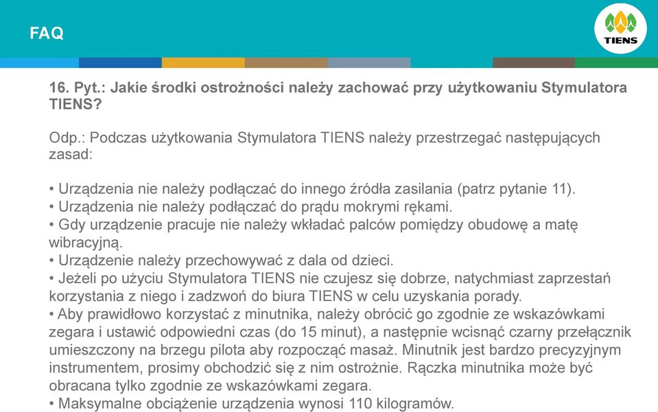 Urządzenia nie należy podłączać do prądu mokrymi rękami. Gdy urządzenie pracuje nie należy wkładać palców pomiędzy obudowę a matę wibracyjną. Urządzenie należy przechowywać z dala od dzieci.