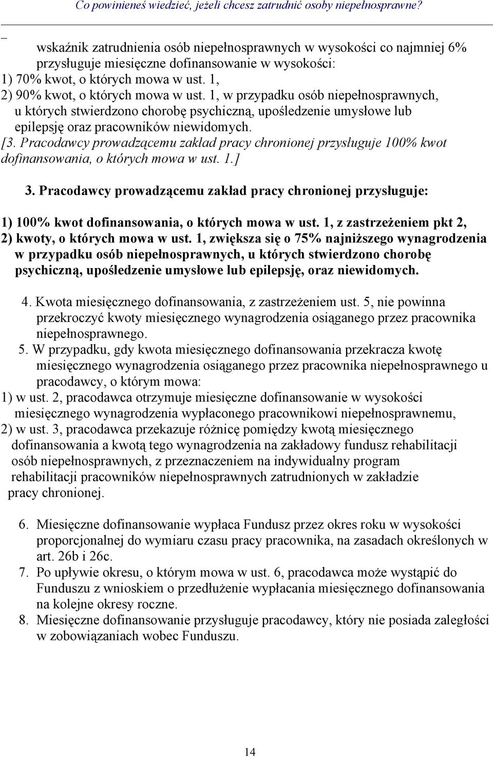 Pracodawcy prowadzącemu zakład pracy chronionej przysługuje 100% kwot dofinansowania, o których mowa w ust. 1.] 3.