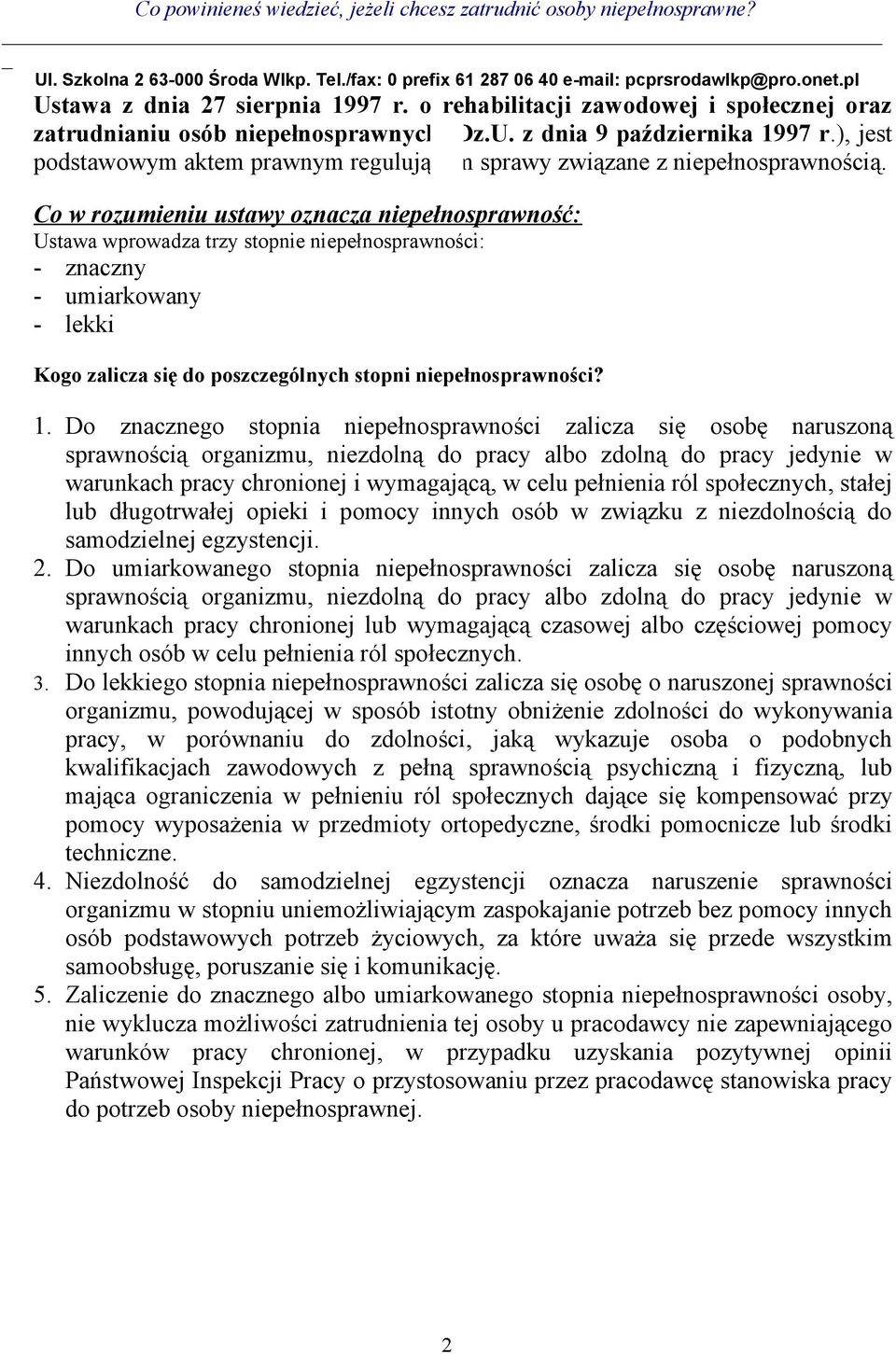 Co w rozumieniu ustawy oznacza niepełnosprawność: Ustawa wprowadza trzy stopnie niepełnosprawności: - znaczny - umiarkowany - lekki Kogo zalicza się do poszczególnych stopni niepełnosprawności? 1.