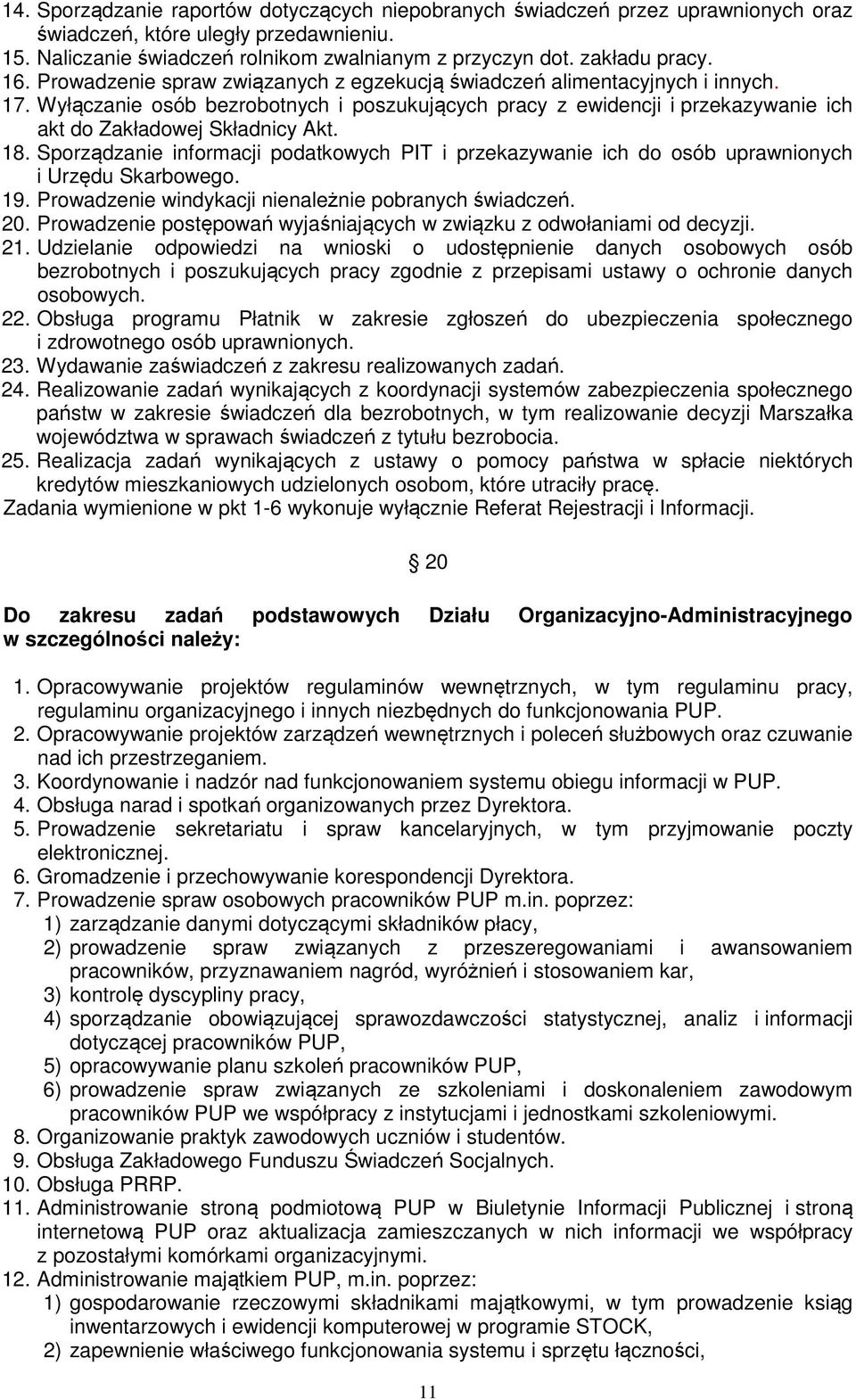 18. Sporządzanie informacji podatkowych PIT i przekazywanie ich do osób uprawnionych i Urzędu Skarbowego. 19. Prowadzenie windykacji nienależnie pobranych świadczeń. 20.