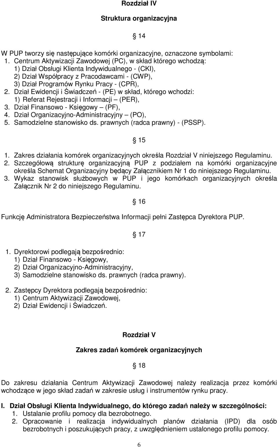 Dział Ewidencji i Świadczeń - (PE) w skład, którego wchodzi: 1) Referat Rejestracji i Informacji (PER), 3. Dział Finansowo - Księgowy (PF), 4. Dział Organizacyjno-Administracyjny (PO), 5.