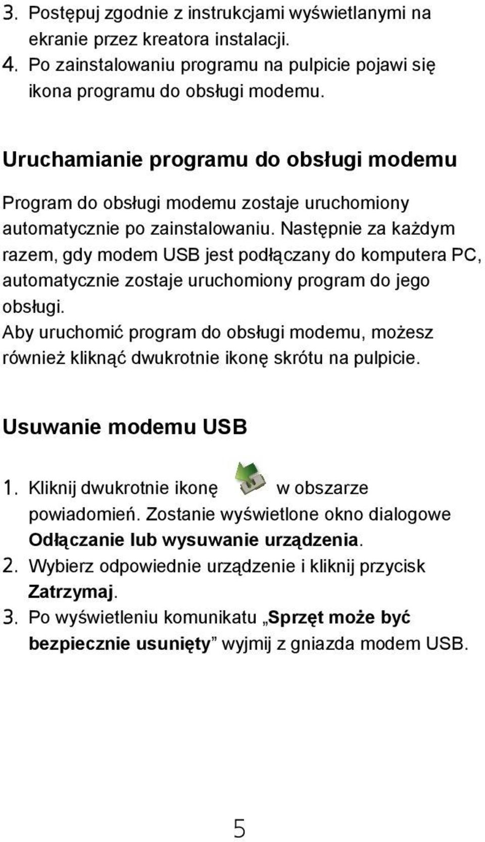Następnie za każdym razem, gdy modem USB jest podłączany do komputera PC, automatycznie zostaje uruchomiony program do jego obsługi.