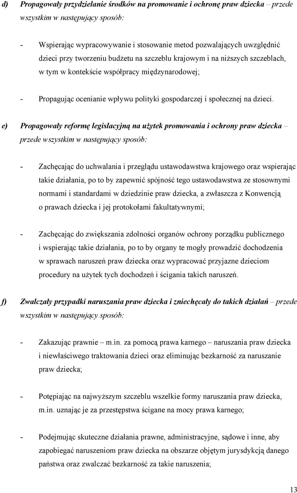 e) Propagowały reformę legislacyjną na użytek promowania i ochrony praw dziecka przede wszystkim w następujący sposób: - Zachęcając do uchwalania i przeglądu ustawodawstwa krajowego oraz wspierając