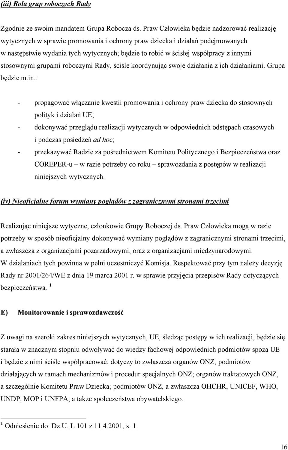 z innymi stosownymi grupami roboczymi Rady, ściśle koordynując swoje działania z ich działaniami. Grupa będzie m.in.: - propagować włączanie kwestii promowania i ochrony praw dziecka do stosownych