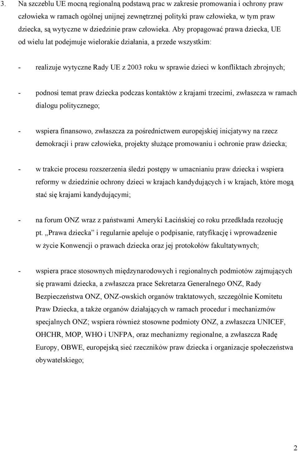 Aby propagować prawa dziecka, UE od wielu lat podejmuje wielorakie działania, a przede wszystkim: - realizuje wytyczne Rady UE z 2003 roku w sprawie dzieci w konfliktach zbrojnych; - podnosi temat