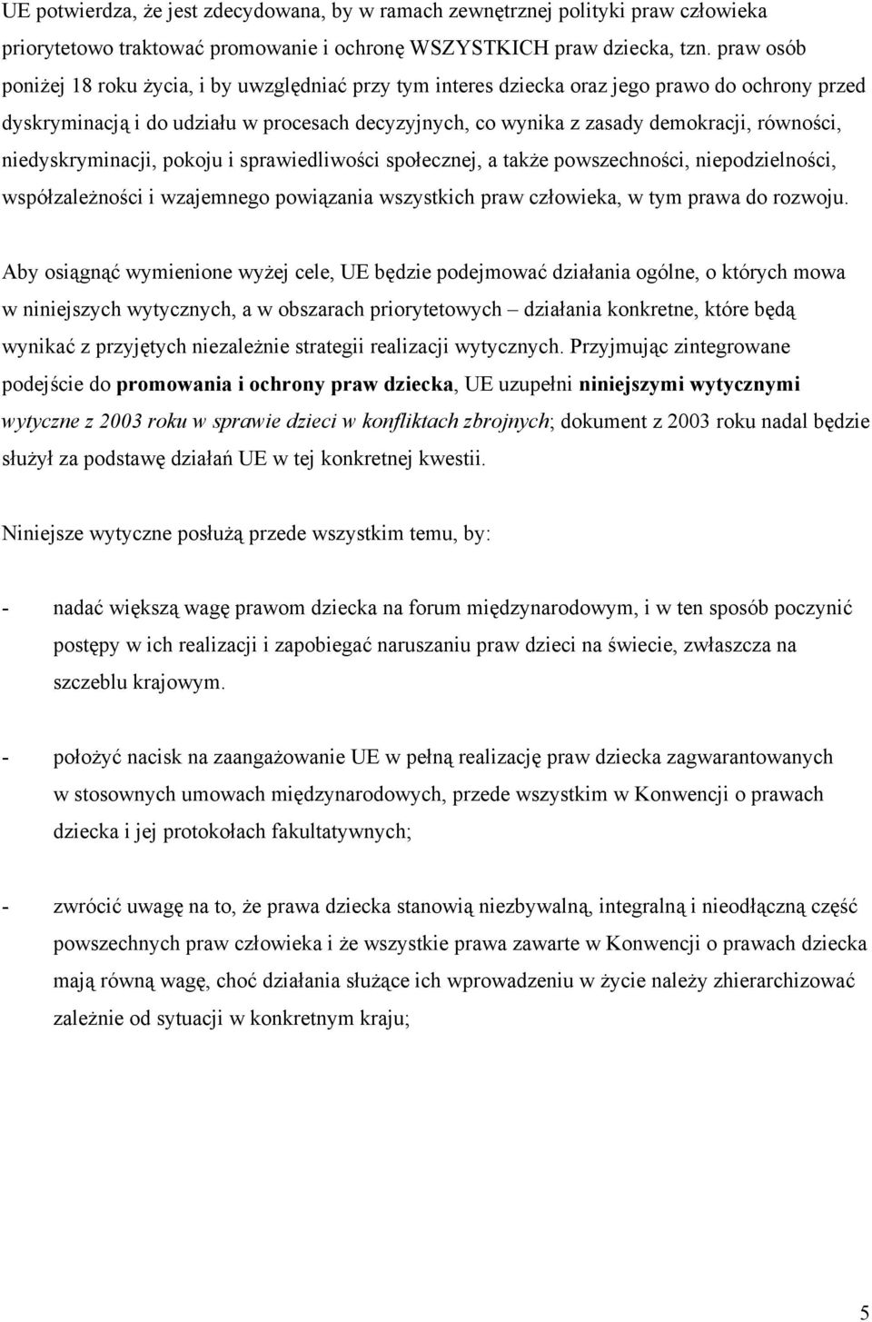 równości, niedyskryminacji, pokoju i sprawiedliwości społecznej, a także powszechności, niepodzielności, współzależności i wzajemnego powiązania wszystkich praw człowieka, w tym prawa do rozwoju.