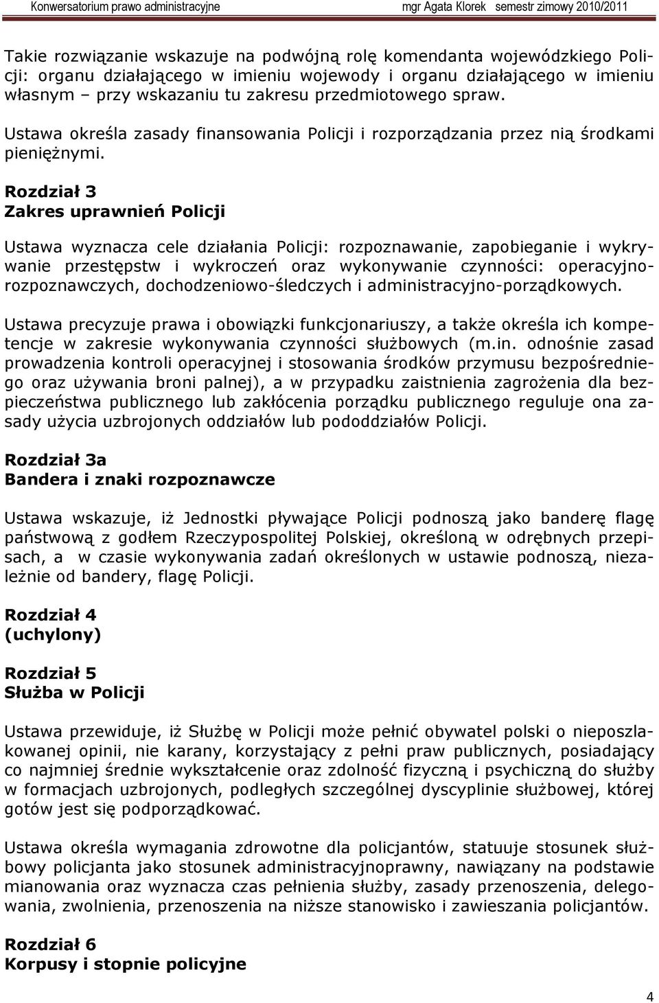 Rozdział 3 Zakres uprawnień Policji Ustawa wyznacza cele działania Policji: rozpoznawanie, zapobieganie i wykrywanie przestępstw i wykroczeń oraz wykonywanie czynności: operacyjnorozpoznawczych,