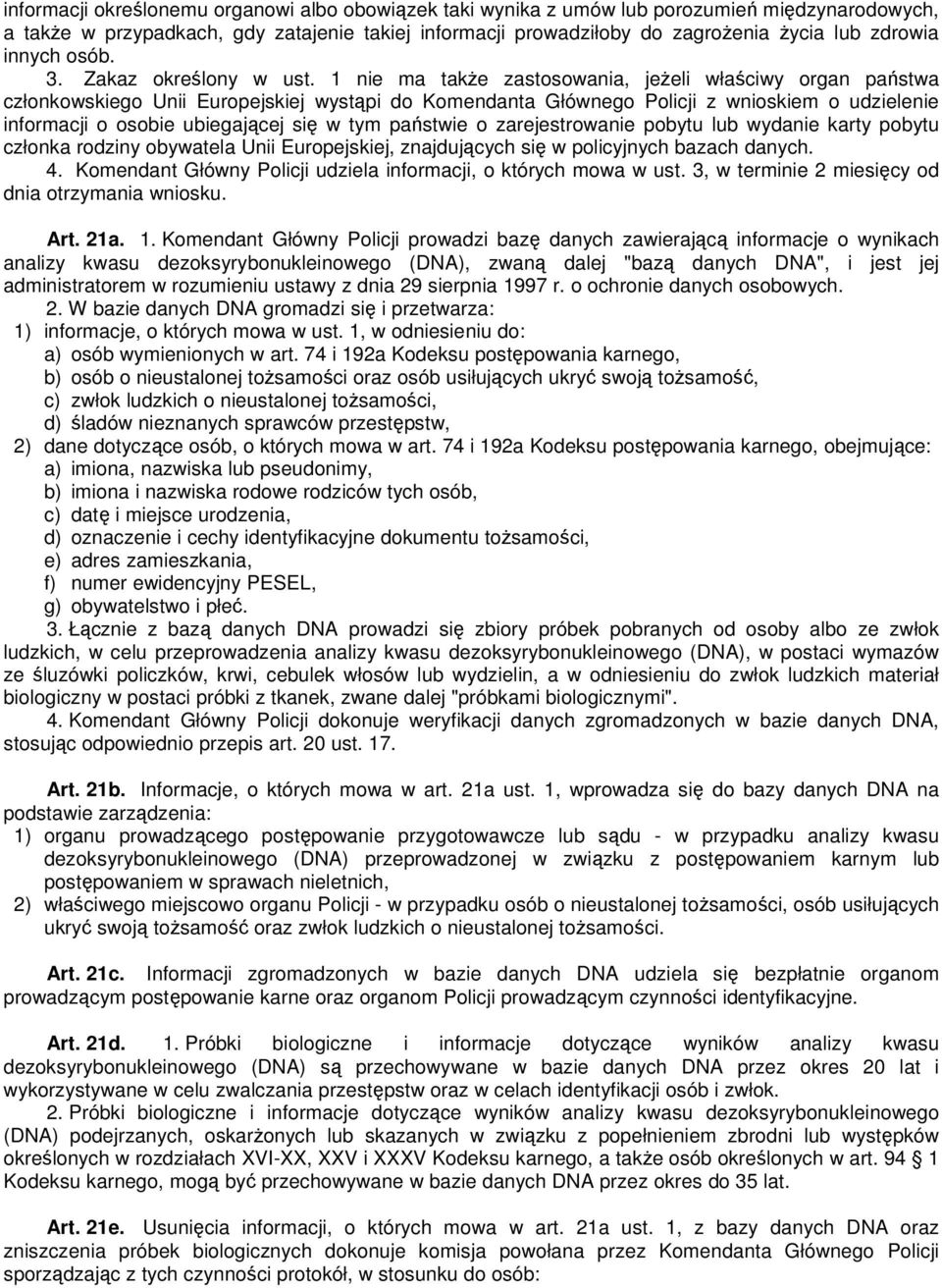 1 nie ma także zastosowania, jeżeli właściwy organ państwa członkowskiego Unii Europejskiej wystąpi do Komendanta Głównego Policji z wnioskiem o udzielenie informacji o osobie ubiegającej się w tym