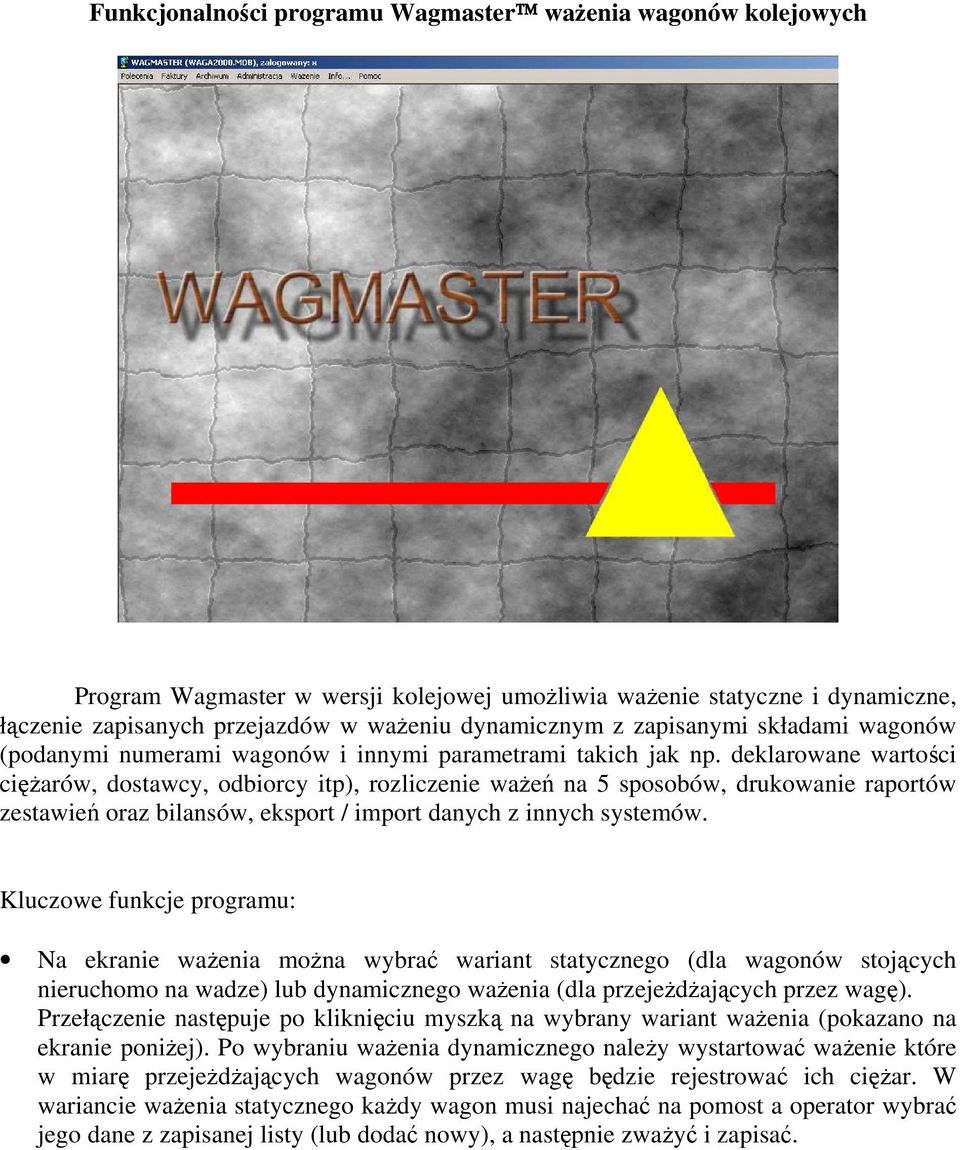 deklarowane wartości ciężarów, dostawcy, odbiorcy itp), rozliczenie ważeń na 5 sposobów, drukowanie raportów zestawień oraz bilansów, eksport / import danych z innych systemów.