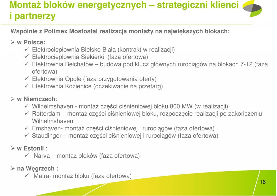 Elektrownia Kozienice (oczekiwanie na przetarg) w Niemczech: Wilhelmshaven - montaŝ części ciśnieniowej bloku 800 MW (w realizacji) Rotterdam montaŝ części ciśnieniowej bloku, rozpoczęcie realizacji