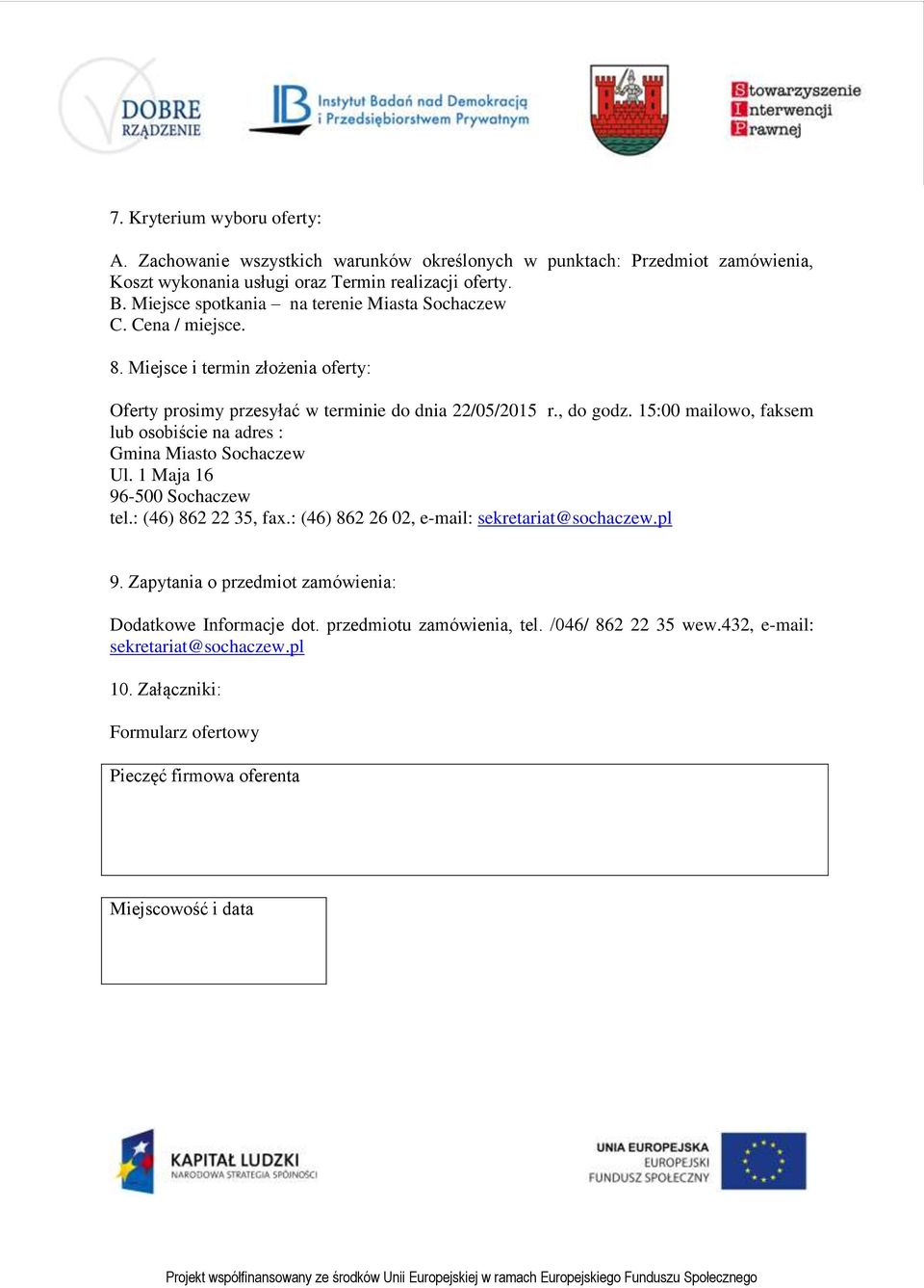 15:00 mailowo, faksem lub osobiście na adres : Gmina Miasto Sochaczew Ul. 1 Maja 16 96-500 Sochaczew tel.: (46) 862 22 35, fax.: (46) 862 26 02, e-mail: sekretariat@sochaczew.pl 9.