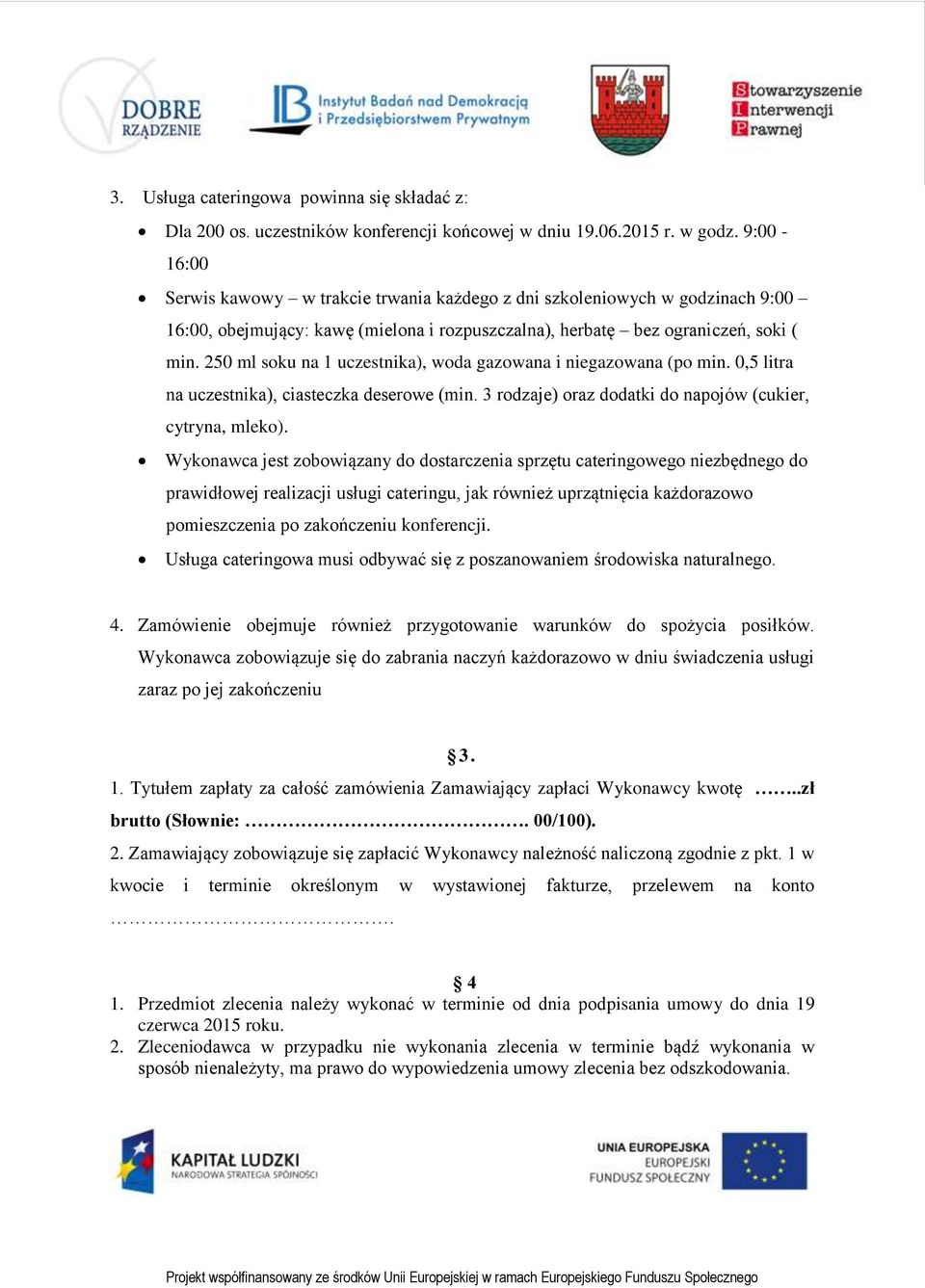 250 ml soku na 1 uczestnika), woda gazowana i niegazowana (po min. 0,5 litra na uczestnika), ciasteczka deserowe (min. 3 rodzaje) oraz dodatki do napojów (cukier, cytryna, mleko).