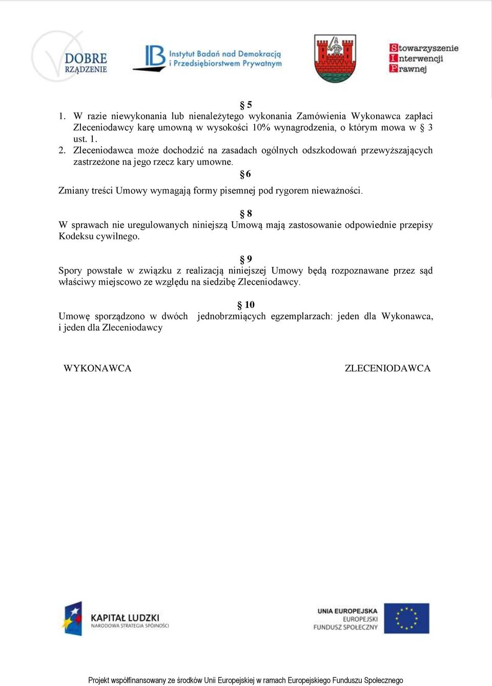 6 Zmiany treści Umowy wymagają formy pisemnej pod rygorem nieważności. 8 W sprawach nie uregulowanych niniejszą Umową mają zastosowanie odpowiednie przepisy Kodeksu cywilnego.