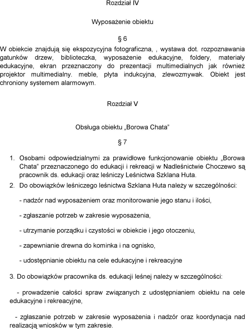 meble, płyta indukcyjna, zlewozmywak. Obiekt jest chroniony systemem alarmowym. Rozdział V Obsługa obiektu Borowa Chata 7 1.