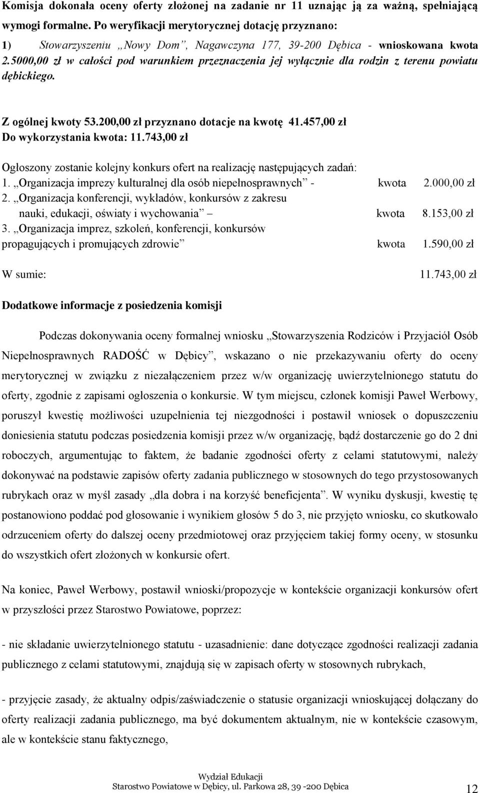 5000,00 zł w całości pod warunkiem przeznaczenia jej wyłącznie dla rodzin z terenu powiatu dębickiego. Z ogólnej kwoty 53.200,00 zł przyznano dotacje na kwotę 41.457,00 zł Do wykorzystania kwota: 11.