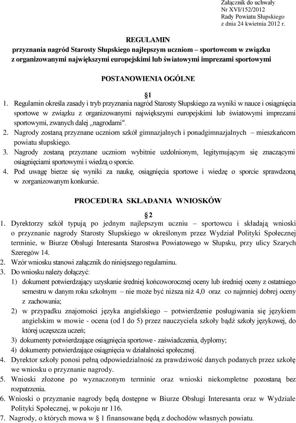 Regulamin określa zasady i tryb przyznania nagród Starosty Słupskiego za wyniki w nauce i osiągnięcia sportowe w związku z organizowanymi największymi europejskimi lub światowymi imprezami