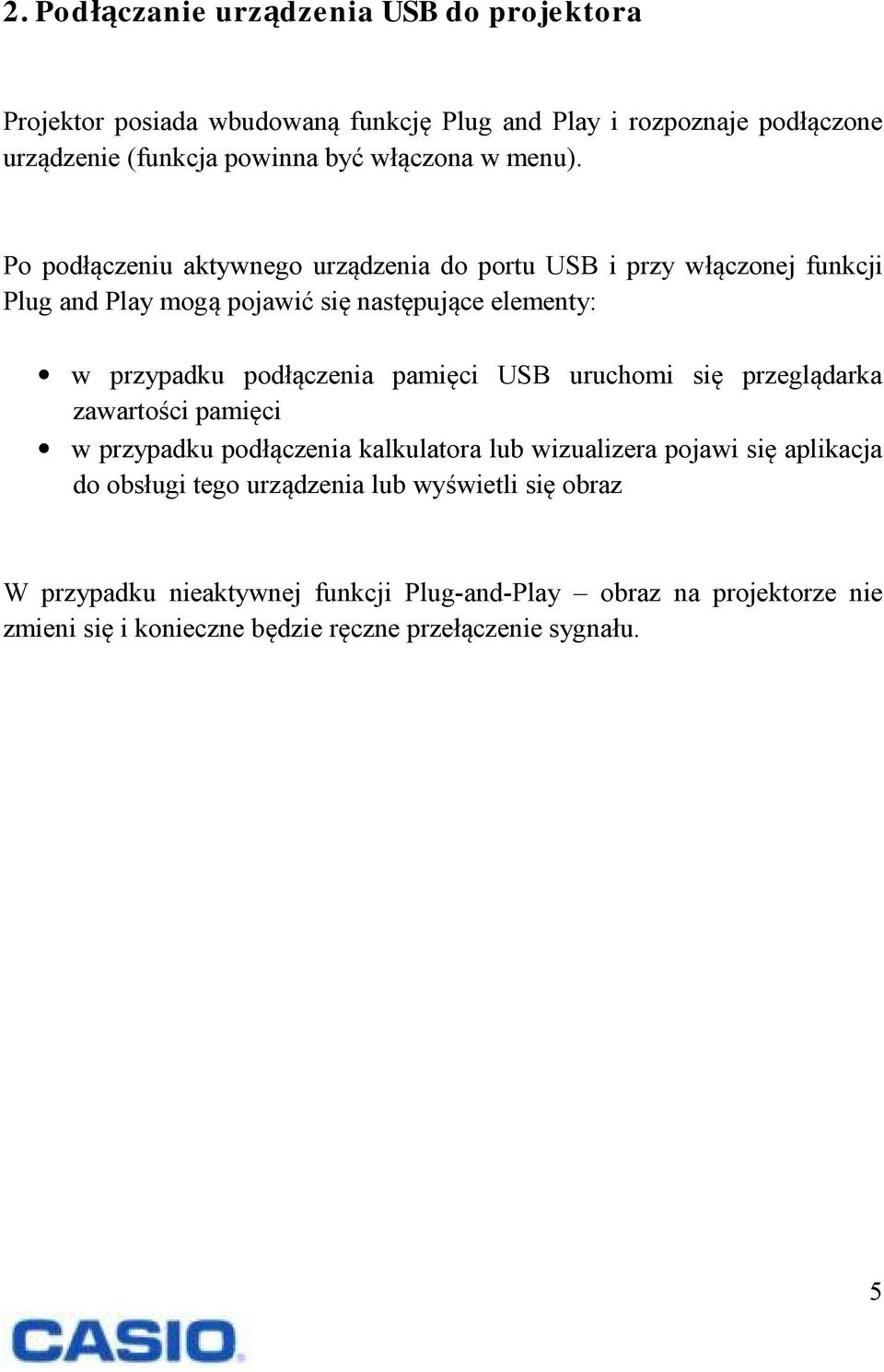 Po podłączeniu aktywnego urządzenia do portu USB i przy włączonej funkcji Plug and Play mogą pojawić się następujące elementy: w przypadku podłączenia